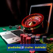 gladiador 2 trailer dublado